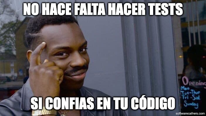 No hace falta hacer tests si confías en tu código